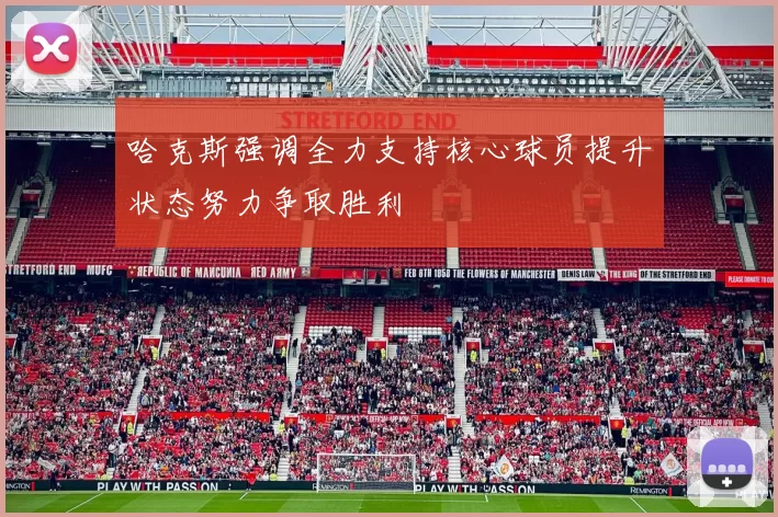 哈克斯强调全力支持核心球员提升状态努力争取胜利